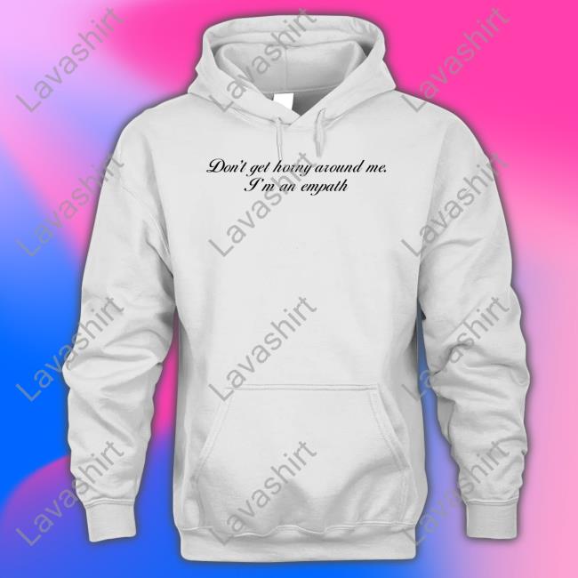 Shirtsthtgohard Don't Get Horny Around Me I'm An Empath T Shirt Shirts That Go Hard