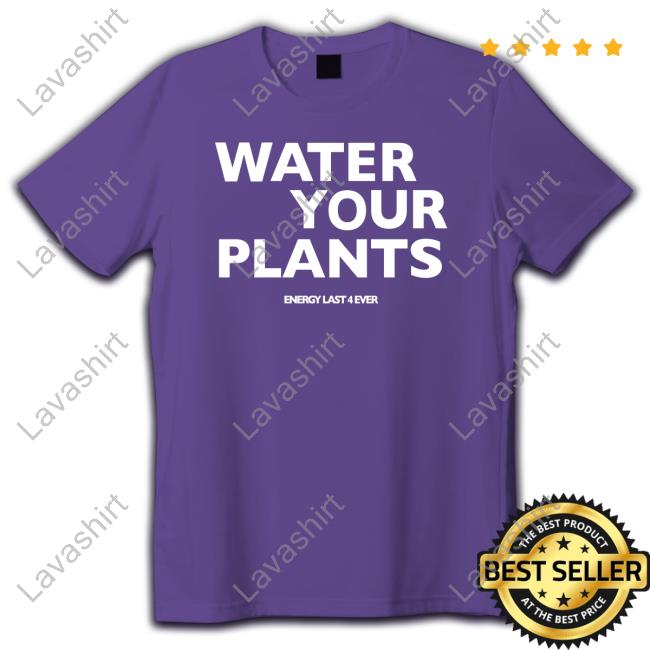 7Uice Water Your Plants Energy Last 4 Ever T-Shirt Boston Celtics Water Your Plants T-Shirt