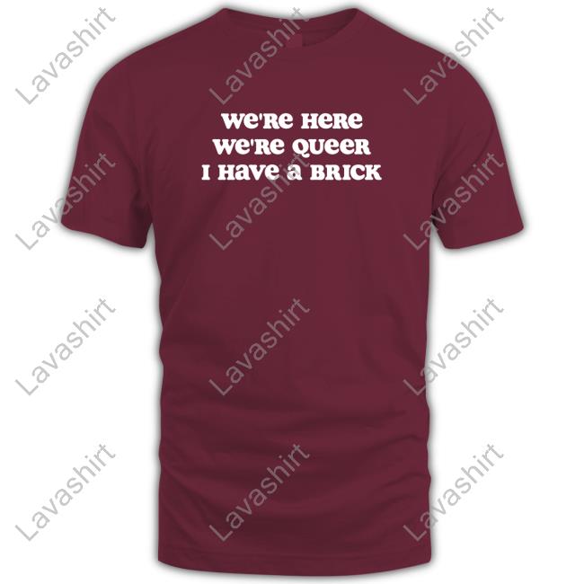 We're Here We're Queer I Have A Brick Shirt Red