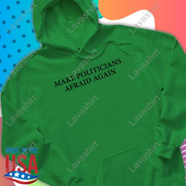 Make Politicians Afraid Again T-Shirt Make Politicians Afraid Again Tee Shirt