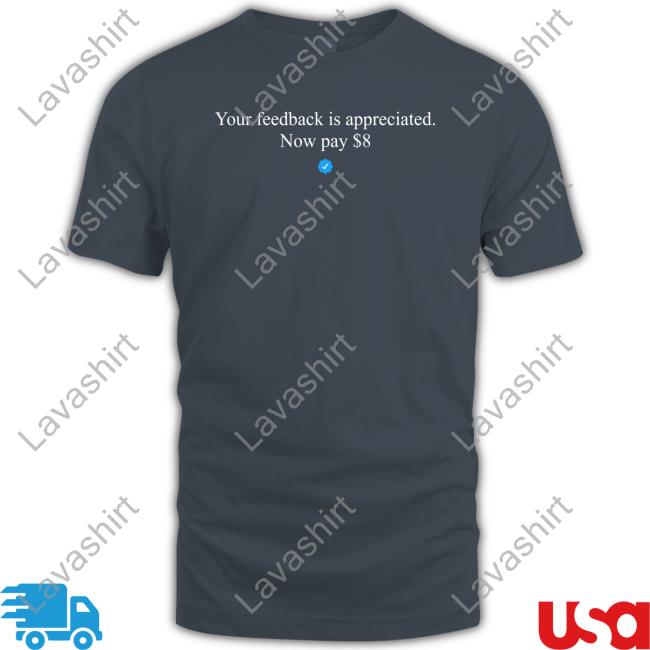 Your Feedback Is Appreciated Now Pay $8 Short Sleeve Unisex Shirt Elon Musk Your Feedback Is Appreciated Now Pay $8 Hoodie Elon Musk