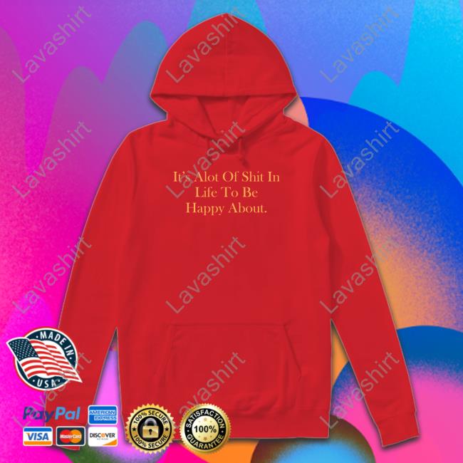 It's Alot Of Shit In Life To Be Happy About Hoodie Daysb4ili