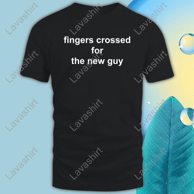 Fingers Crossed For The New Guy T Shirts