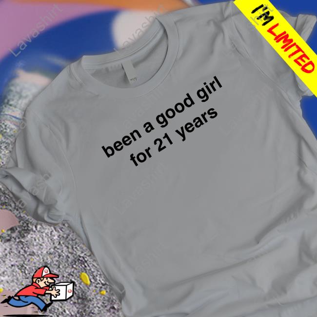 Been A Good Girl For 21 Years T Shirt Officia Been A Good Girl For 21 Years T Shirts