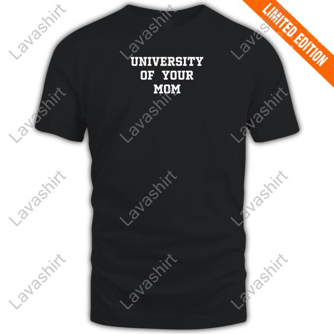 University Of Your Mom Shirt University Of Your Mom T Shirt