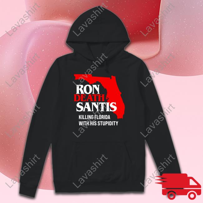 Ron Death Santis Killing Florida With His Stupidity Shirts