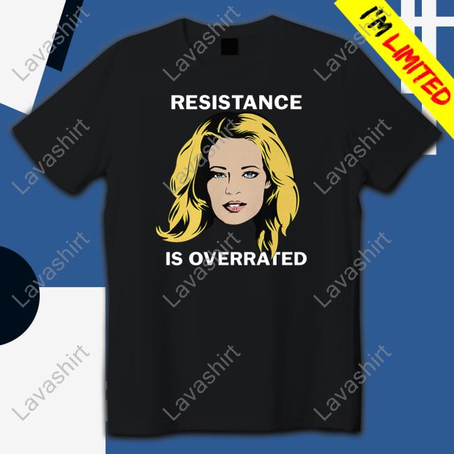Resistance Is Overrated T Shirt