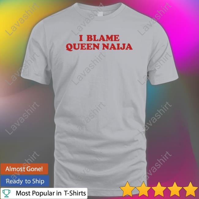 Queen Naija Shop Merch I Blame Queen Naija Shirts