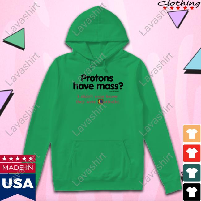 Protons Have Mass I Didn't Even Know They Were Catholic Tee