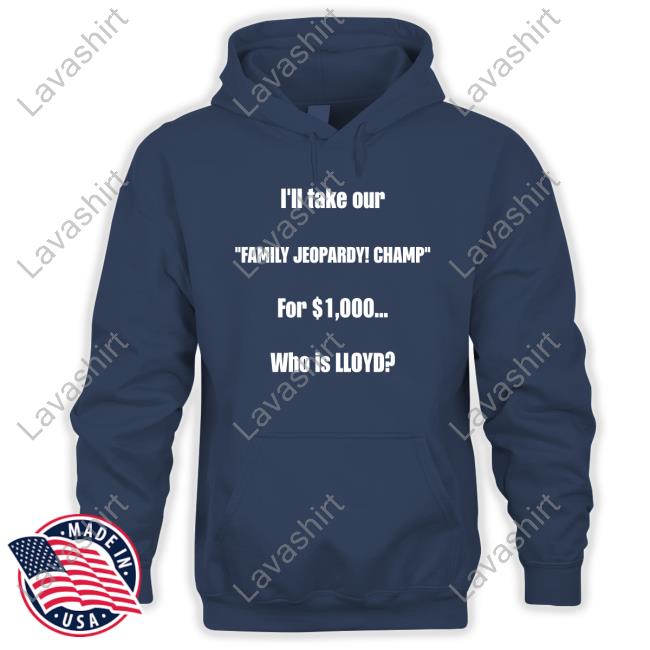 I'll Take Our Family Jeopardy Champ For $1,000 Who Is Lloyd T Shirt