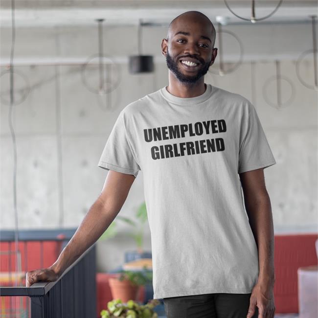 Unemployed Girlfriend Shirt White