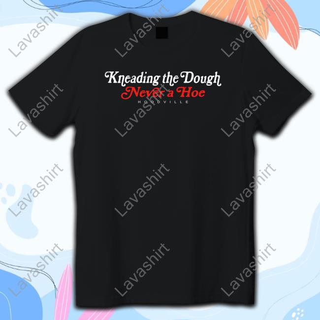 City Boys Kneading The Dough Never A Hoe T Shirts