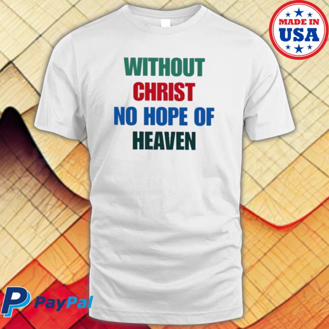 Official Without Christ No Hope Of Heaven Tee Shirt