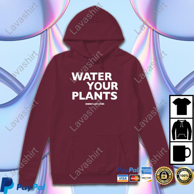 Water Your Plants Energy Last 4 Ever T-Shirt