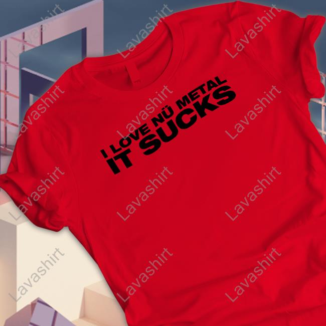 Official I Love Nu Metal It Sucks T Shirt