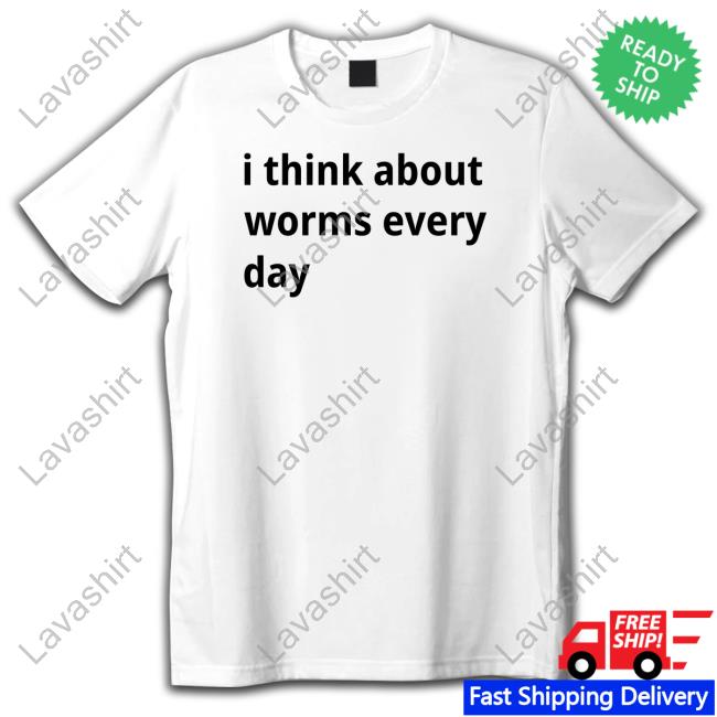 Shirts That Go Hard Shirtsthtgohard I Think About Worms Every Day Shirt