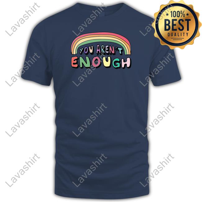 Goodshirts You Aren't Enough Shirt You Aren't Enough Tee Shirt