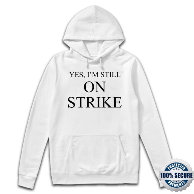 Yes, I'm Still On Strike Tee Shirt Yes, I'm Still On Strike Long Sleeve T Shirt