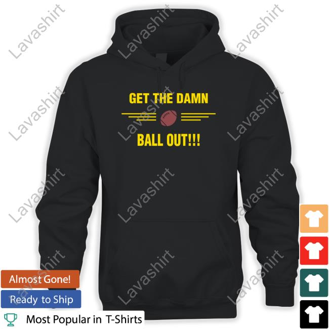 Official Get The Damn Ball Out Sweatshirt N