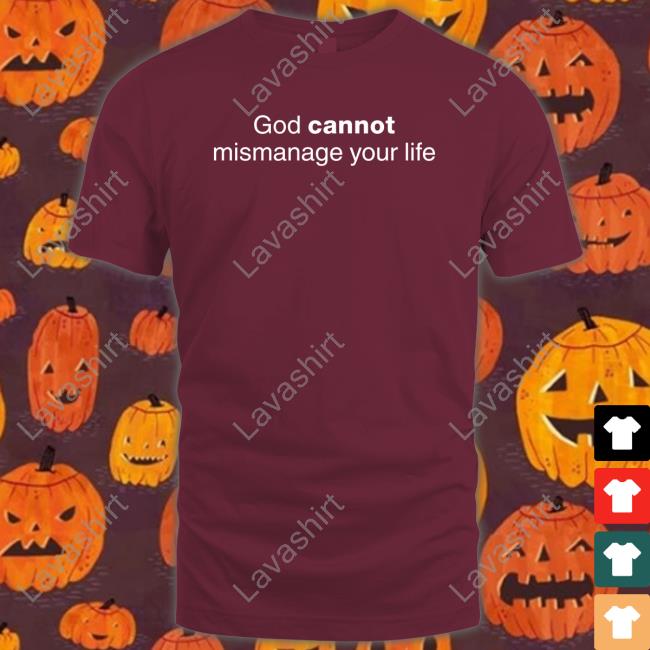 God Cannot Mismanage Your Life T Shirts God Cannot Mismanage Your Life Shirts