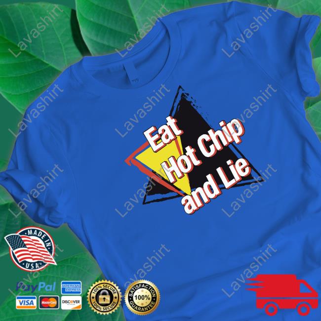 Shirtsthtgohard Shirts That Go Hard Eat Hot Chip And Lie Shirt