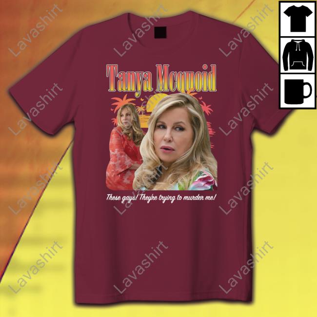 Tanya McQuoid Shirt Shirts That Go Hard Tanya Mcquoid These Gays They're Trying To Murder Me Shirt Goodshirts Merch
