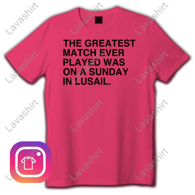 The Greatest Match Ever Played Was On A Sunday In Lusail Long Sleeve T Shirt Obvious Shirts