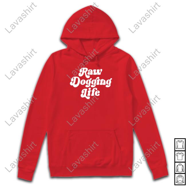 Official Shitheadsteve Raw Dogging Life Sweatshirt Raw Dogging Life Tee Shirt