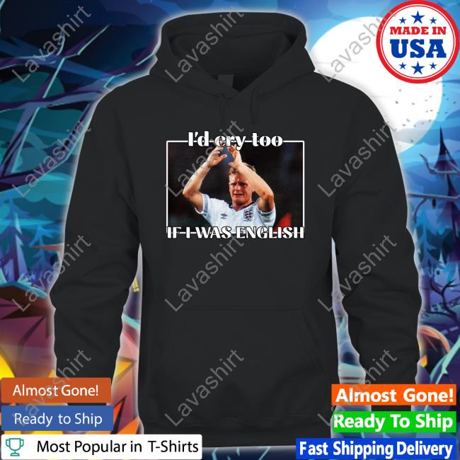 Gazza I'd Cry Too If I Was English Sweatshirt