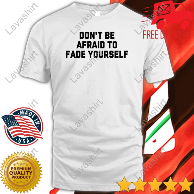 Official Don't Be Afraid To Fade Yourself Sweatshirt