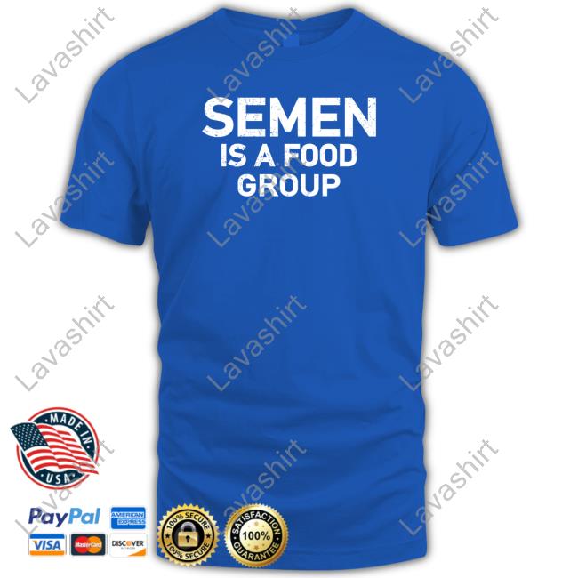 Semen Is A Food Group Shirt