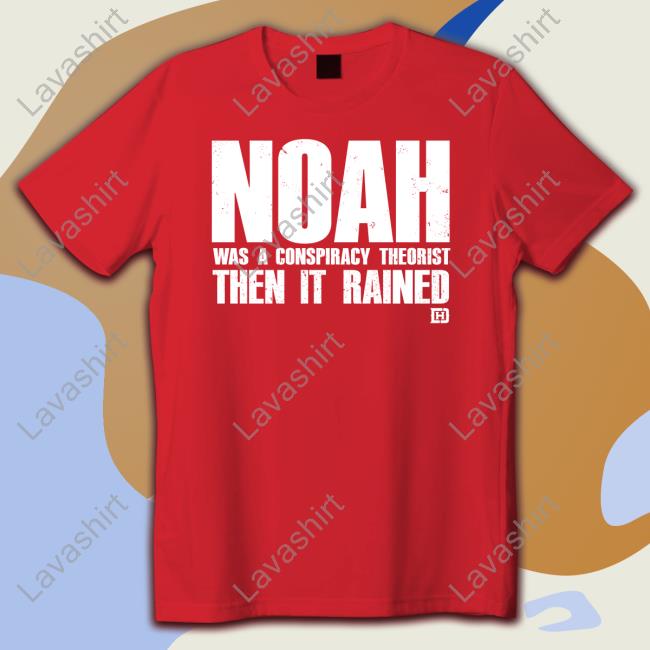 Noah Was A Conspiracy Theorist Then It Rained Tee Shirt