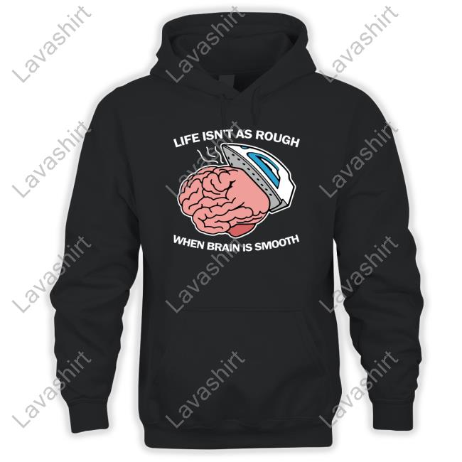 Life Isn't As Rough When Brain Is Smooth Tee Shirt