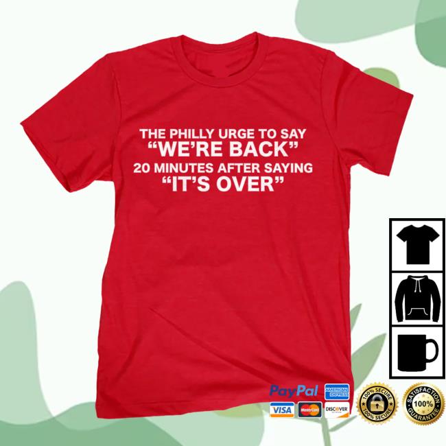 Barstool Sports Merch Store The Philly Urge To Say "We're Back" 20 Minutes After Saying "It's Over" T-Shirts