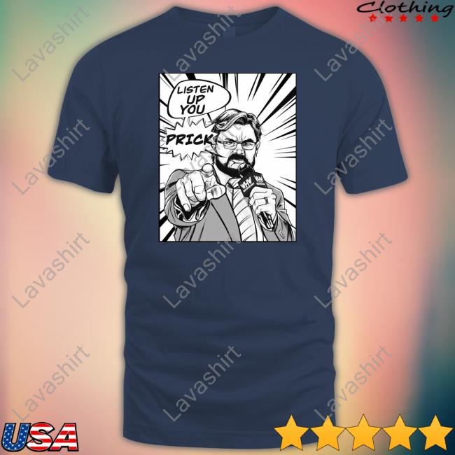 Listen Up You Prick Whw Shirt