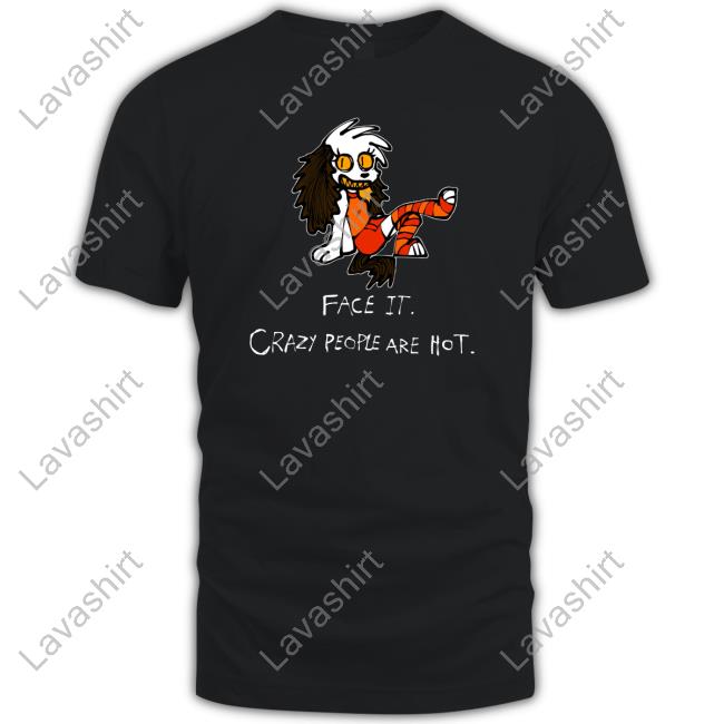 Official Face It Crazy People Are Hot T-Shirt