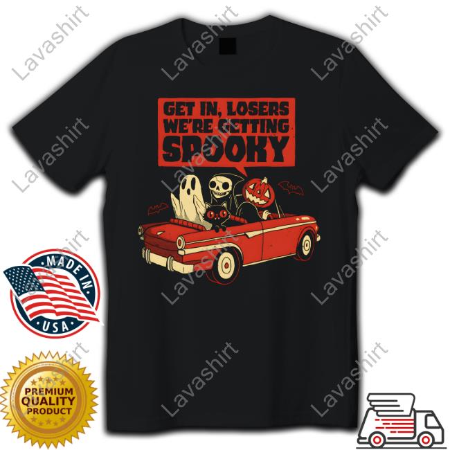 Get In Losers We're Getting Spooky Shirt