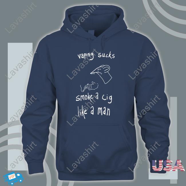 Vaping Sucks Smoke A Cig Like A Man Sweatshirt
