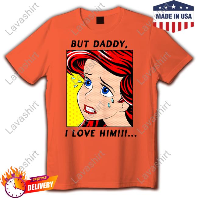 But Daddy I Love Him Shirt