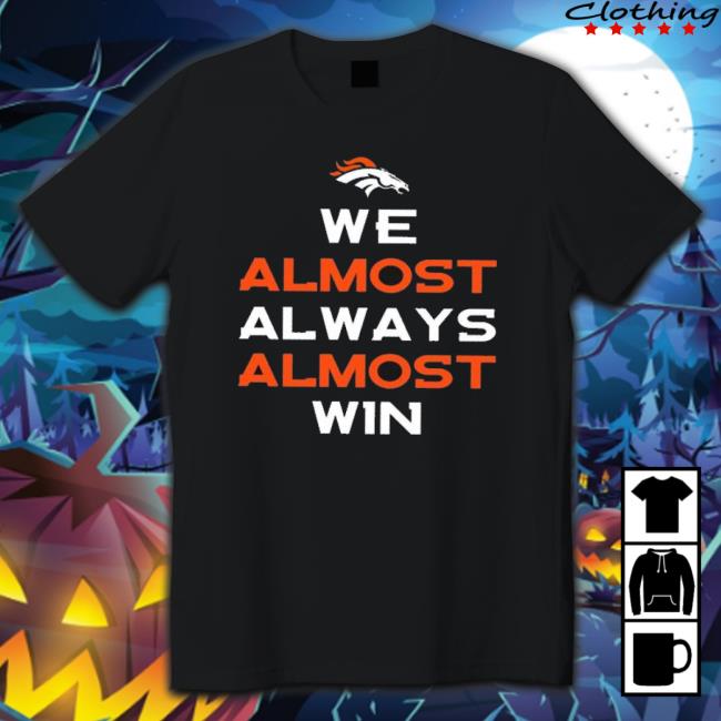 Denver Broncos We Almost Always Almost Win New Shirt