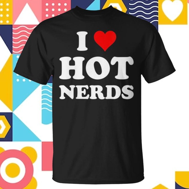 I Love Hot Nerds Geeky Shirt