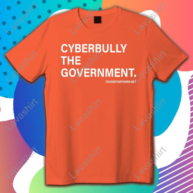 Official Cyberbully The Government. Shirt