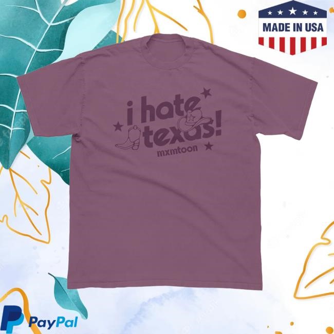 I Hate Texas T Shirt Mxmtoon