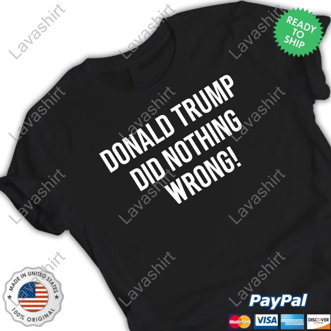 Donald Trump Did Nothing Wrong Tee