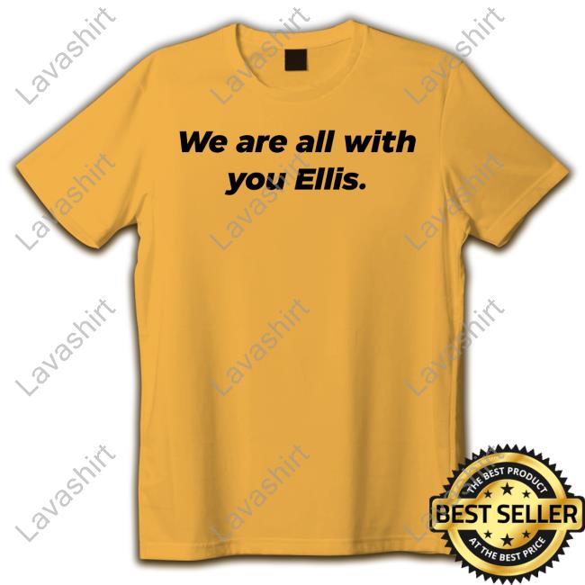 We Are All With You Ellis Shirts