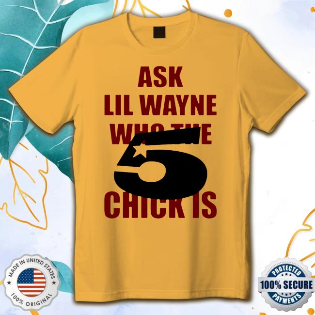 Official Ask Lil Wayne Who The Chick Is Sweatshirt 5 Star Official Ask Lil Wayne Who The Chick Is Long Sleeve Hoodie 5 Star