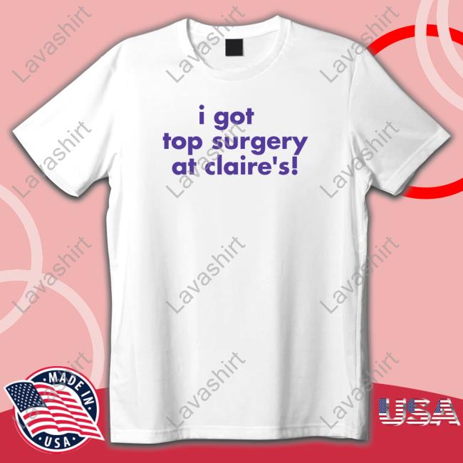 Self Proclaimed I Got Top Surgery At Claire's Tee