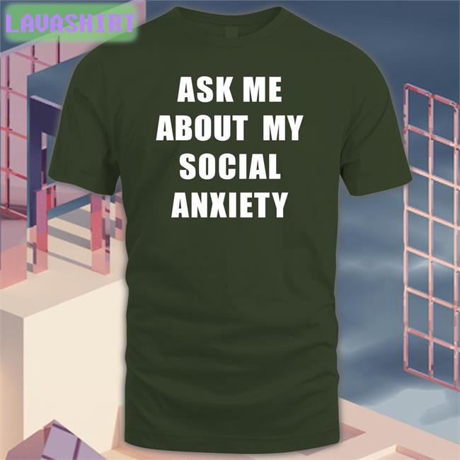 Skweezy Jibbs Ask Me About My Social Anxiety T Shirts Skweezy Merch