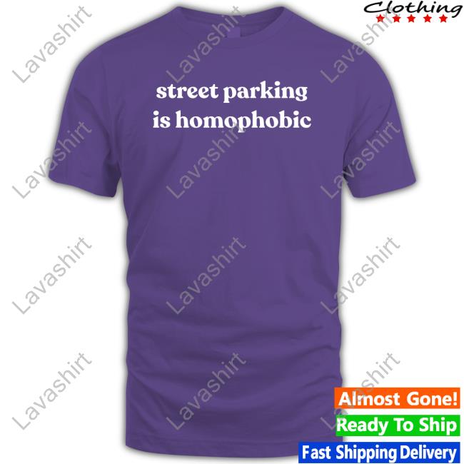 Max Dubler Street Parking Is Homophobic Shirts