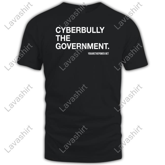 You Are The Power Store Cyberbully The Government Shirt Spike Cohen Bill Young T Shirt